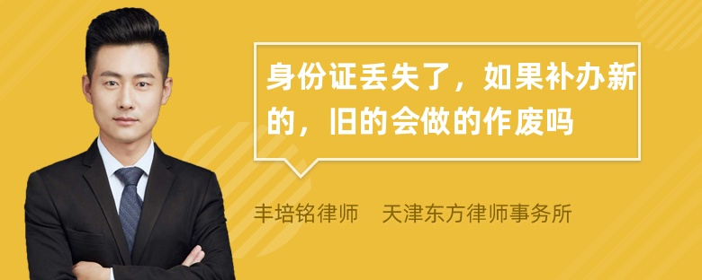 身份证丢失了，如果补办新的，旧的会做的作废吗