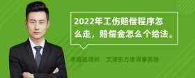 2022年工伤赔偿程序怎么走，赔偿金怎么个给法。