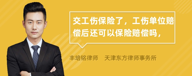 交工伤保险了，工伤单位赔偿后还可以保险赔偿吗，