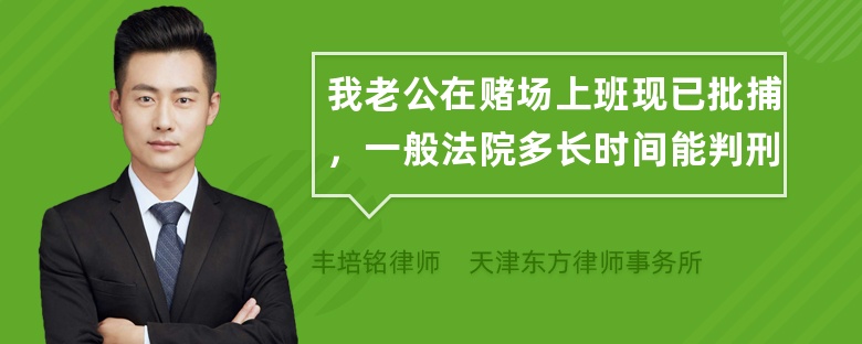 我老公在赌场上班现已批捕，一般法院多长时间能判刑