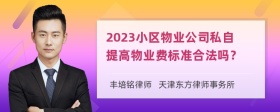 2023小区物业公司私自提高物业费标准合法吗？