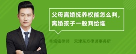 父母离婚抚养权能怎么判，离婚孩子一般判给谁