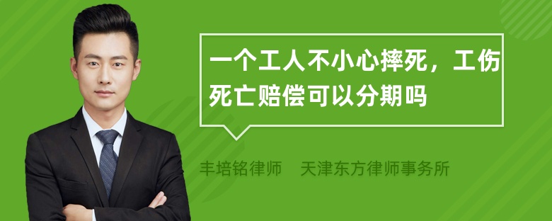 一个工人不小心摔死，工伤死亡赔偿可以分期吗