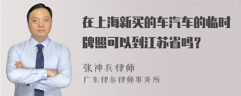 在上海新买的车汽车的临时牌照可以到江苏省吗？