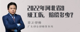 2022年河北省9级工伤，赔偿多少？