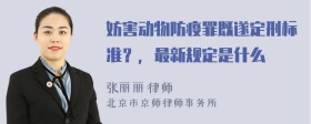 妨害动物防疫罪既遂定刑标准？，最新规定是什么