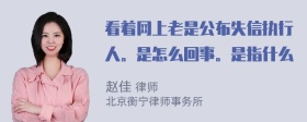 看着网上老是公布失信执行人。是怎么回事。是指什么