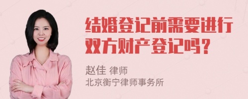 结婚登记前需要进行双方财产登记吗？