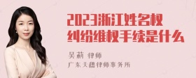 2023浙江姓名权纠纷维权手续是什么