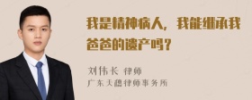 我是精神病人，我能继承我爸爸的遗产吗？