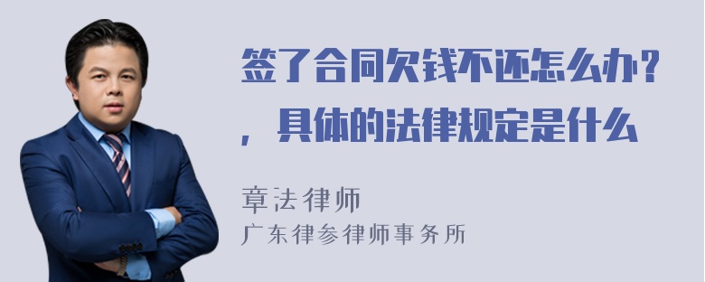 签了合同欠钱不还怎么办？，具体的法律规定是什么