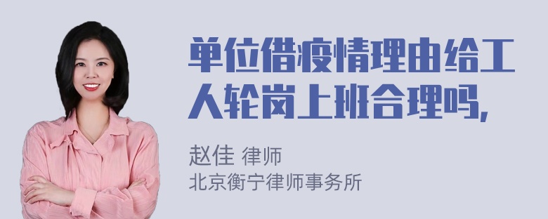 单位借疫情理由给工人轮岗上班合理吗，