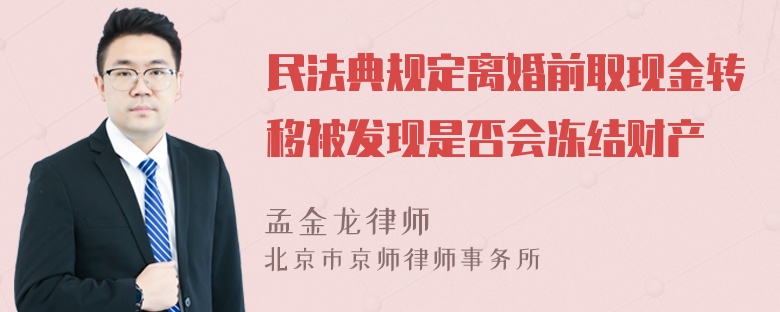 民法典规定离婚前取现金转移被发现是否会冻结财产