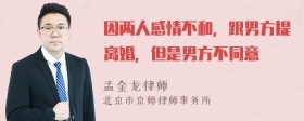 因两人感情不和，跟男方提离婚，但是男方不同意