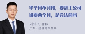 半个月不习惯，要辞工公司说要两个月，是合法的吗