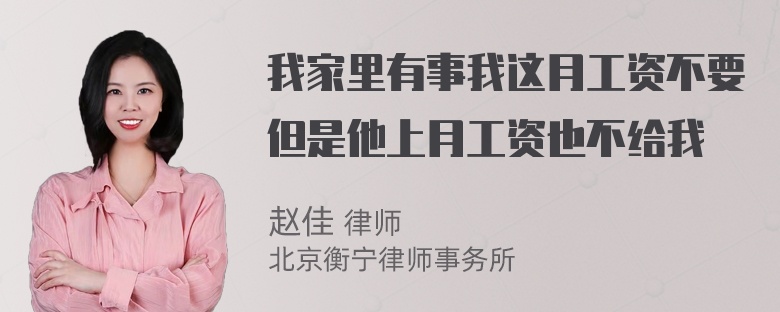 我家里有事我这月工资不要但是他上月工资也不给我