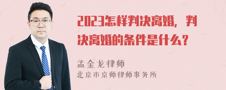 2023怎样判决离婚，判决离婚的条件是什么？