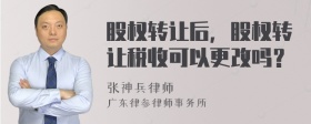 股权转让后，股权转让税收可以更改吗？