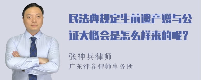 民法典规定生前遗产赠与公证大概会是怎么样来的呢？