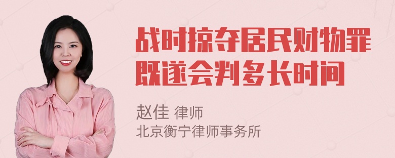 战时掠夺居民财物罪既遂会判多长时间