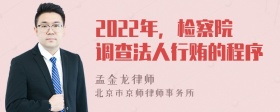 2022年，检察院调查法人行贿的程序