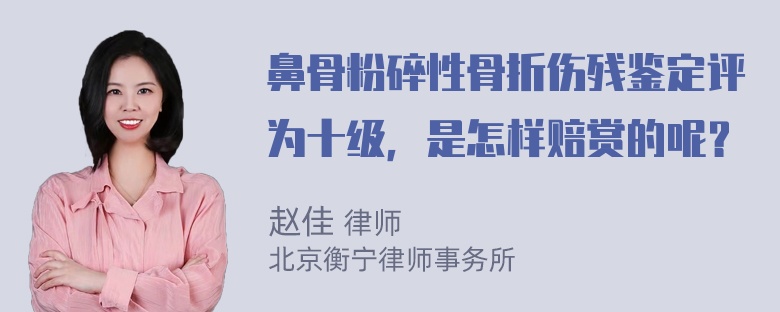 鼻骨粉碎性骨折伤残鉴定评为十级，是怎样赔赏的呢？