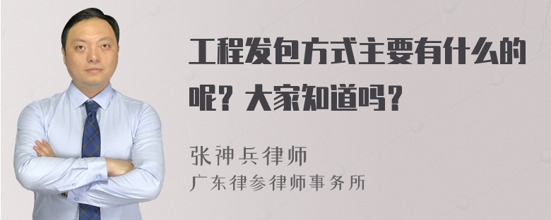 工程发包方式主要有什么的呢？大家知道吗？