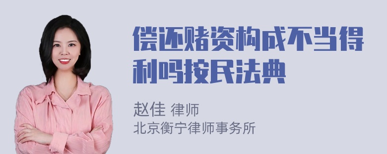 偿还赌资构成不当得利吗按民法典