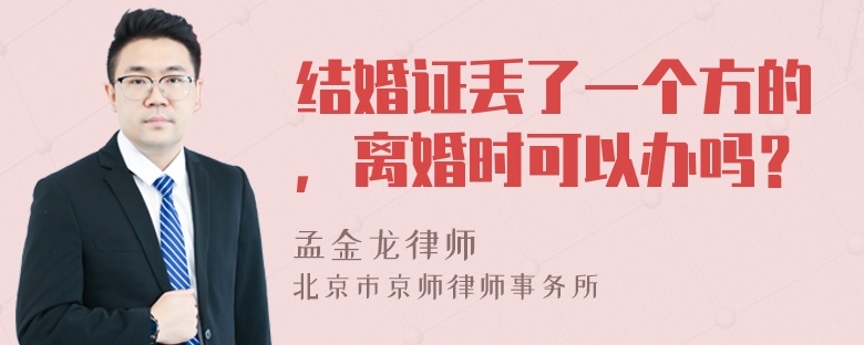 结婚证丢了一个方的，离婚时可以办吗？