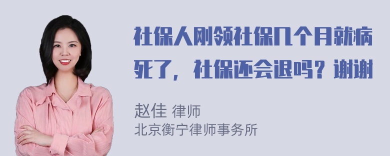 社保人刚领社保几个月就病死了，社保还会退吗？谢谢