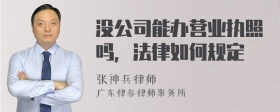 没公司能办营业执照吗，法律如何规定