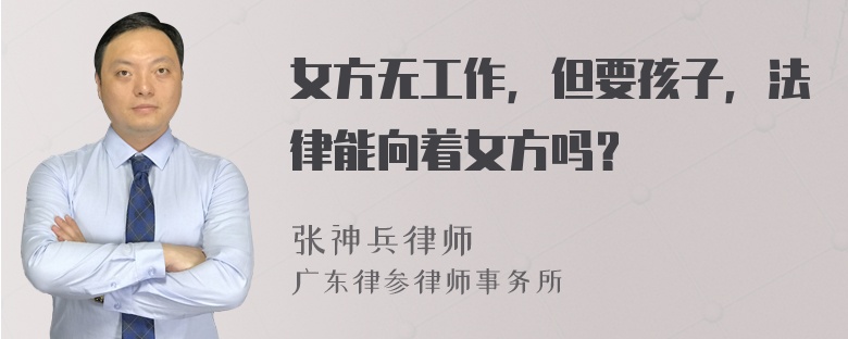 女方无工作，但要孩子，法律能向着女方吗？