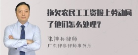 拖欠农民工工资报上劳动局了他们怎么处理？