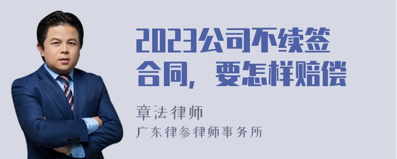 2023公司不续签合同，要怎样赔偿