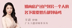 婚内房产过户到另一个人的名下需要双方都到场吗