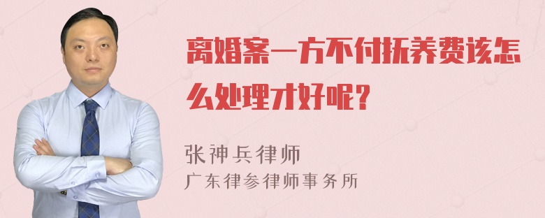 离婚案一方不付抚养费该怎么处理才好呢？