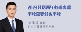 2023分居两年办理离婚手续需要什么手续