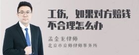 工伤，如果对方赔钱不合理怎么办