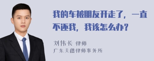 我的车被朋友开走了，一直不还我，我该怎么办？