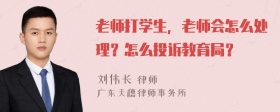 老师打学生，老师会怎么处理？怎么投诉教育局？