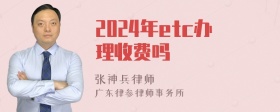 2024年etc办理收费吗