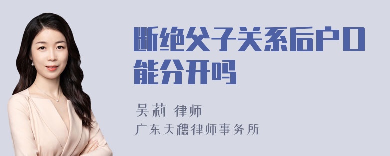 断绝父子关系后户口能分开吗