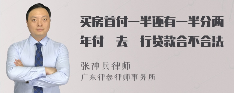 买房首付一半还有一半分两年付沒去銀行贷款合不合法