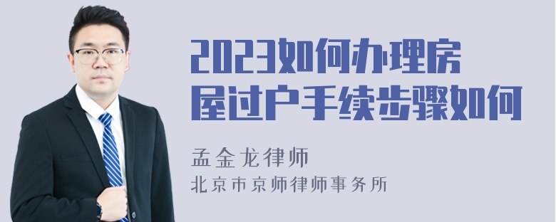 2023如何办理房屋过户手续步骤如何