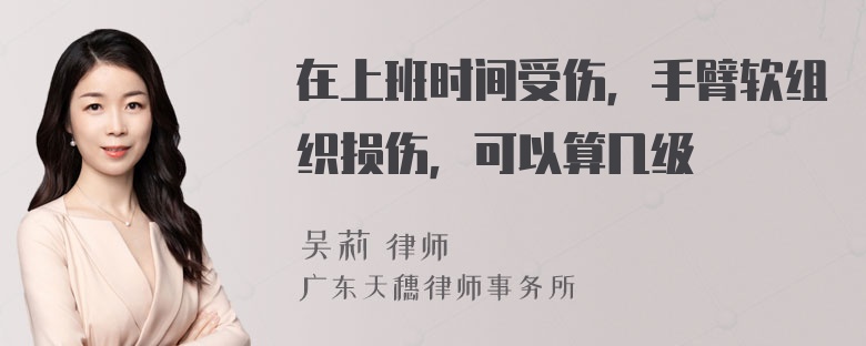 在上班时间受伤，手臂软组织损伤，可以算几级