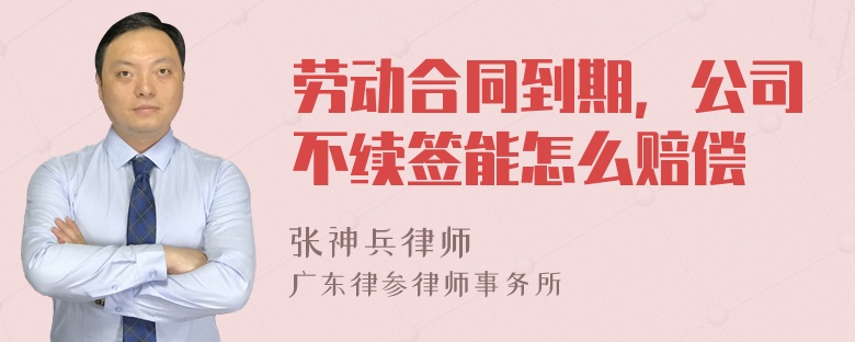 劳动合同到期，公司不续签能怎么赔偿