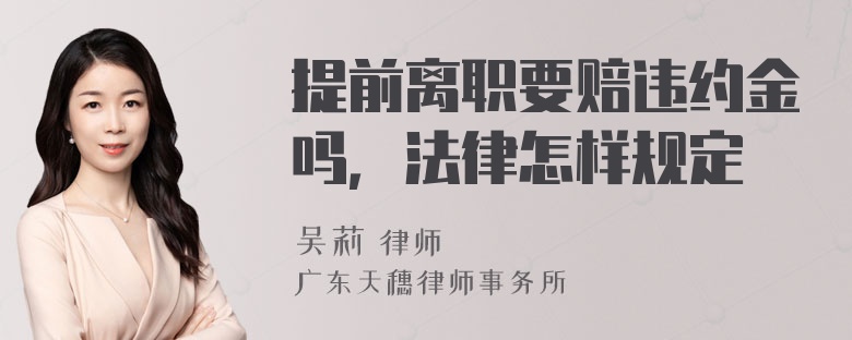 提前离职要赔违约金吗，法律怎样规定