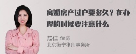 离婚房产过户要多久？在办理的时候要注意什么