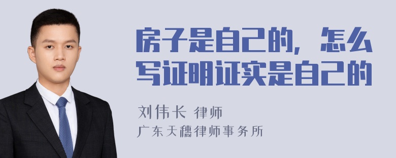 房子是自己的，怎么写证明证实是自己的