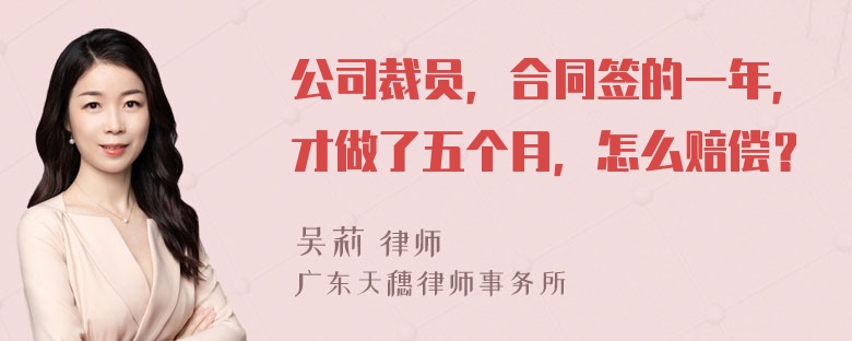 公司裁员，合同签的一年，才做了五个月，怎么赔偿？